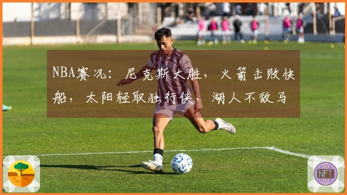 NBA赛况：尼克斯大胜，火箭击败快船，太阳轻取独行侠，湖人不敌马刺