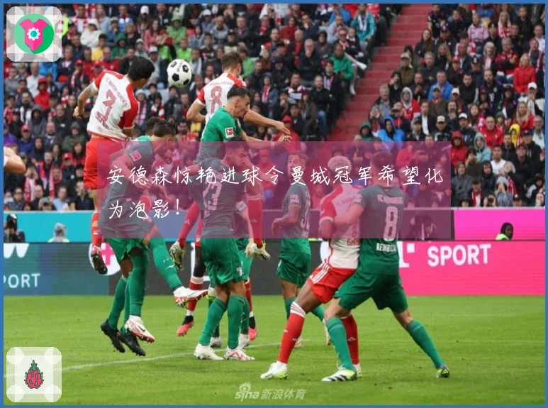 安德森惊艳进球令曼城冠军希望化为泡影！