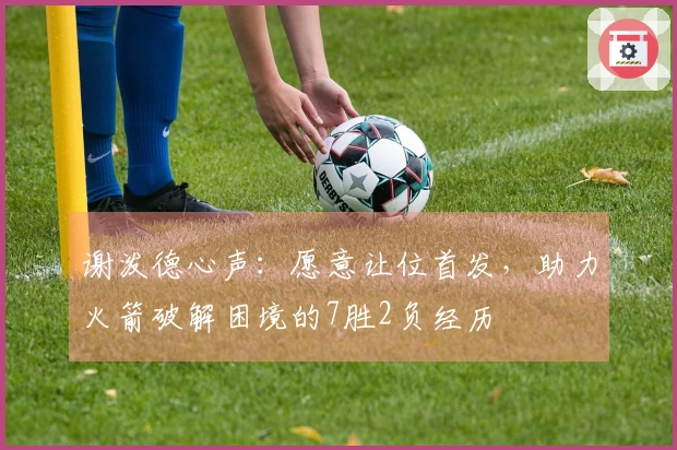 谢泼德心声：愿意让位首发，助力火箭破解困境的7胜2负经历
