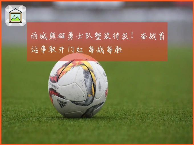 雨城熊猫勇士队整装待发！奋战首站争取开门红 每战每胜